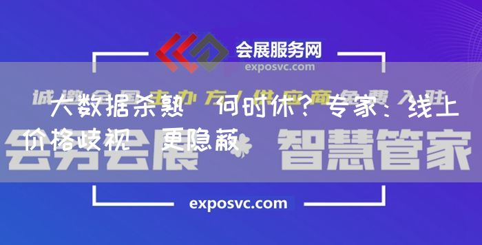 ＂大数据杀熟＂何时休？专家：线上＂价格歧视＂更隐蔽