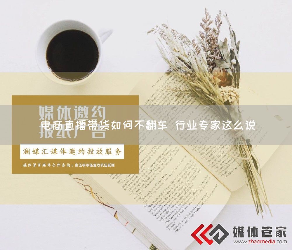 电商直播带货如何不翻车 行业专家这么说(图1) 电商直播带货如何不翻车 行业专家这么说(图1)