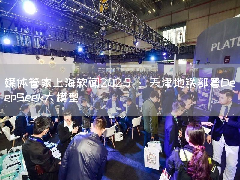 媒体管家上海软闻2025 :天津地铁部署DeepSeek大模型(图1) 媒体管家上海软闻2025 :天津地铁部署DeepSeek大模型(图1)