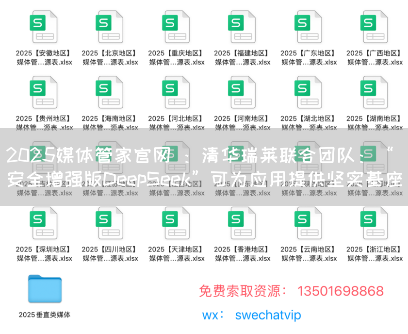 2025媒体管家官网 ：清华瑞莱联合团队：“安全增强版DeepSeek”可为应用提供坚实基座
